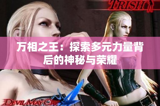 万相之王：探索多元力量背后的神秘与荣耀