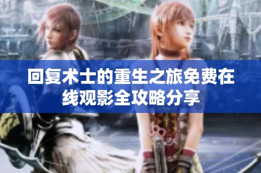 回复术士的重生之旅免费在线观影全攻略分享