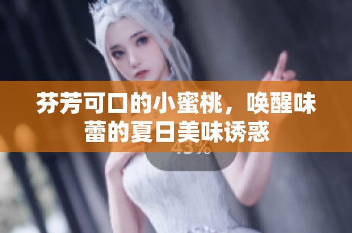 芬芳可口的小蜜桃，唤醒味蕾的夏日美味诱惑