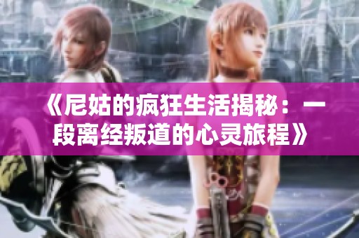《尼姑的疯狂生活揭秘：一段离经叛道的心灵旅程》