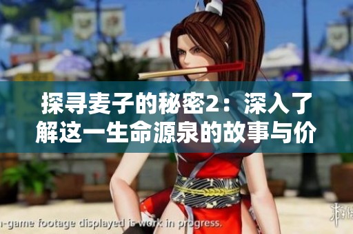 探寻麦子的秘密2：深入了解这一生命源泉的故事与价值