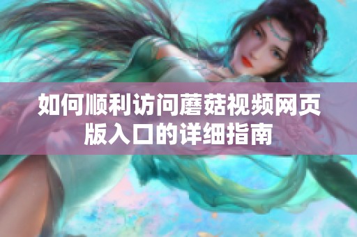 如何顺利访问蘑菇视频网页版入口的详细指南