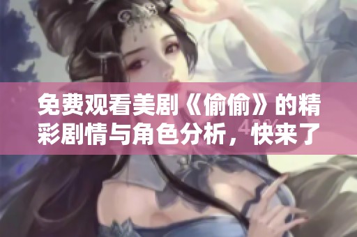 免费观看美剧《偷偷》的精彩剧情与角色分析，快来了解吧！