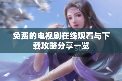 免费的电视剧在线观看与下载攻略分享一览