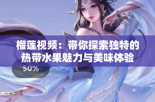 榴莲视频：带你探索独特的热带水果魅力与美味体验