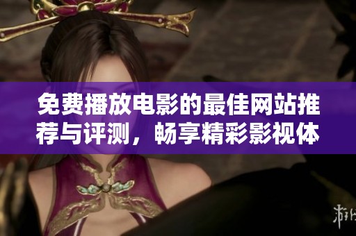 免费播放电影的最佳网站推荐与评测，畅享精彩影视体验