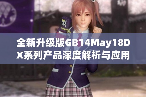 全新升级版GB14May18DX系列产品深度解析与应用前景展望