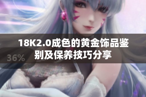 18K2.0成色的黄金饰品鉴别及保养技巧分享