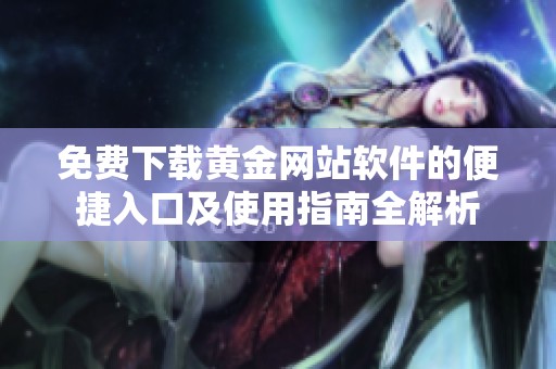 免费下载黄金网站软件的便捷入口及使用指南全解析