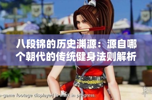 八段锦的历史渊源：源自哪个朝代的传统健身法则解析