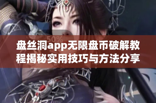 盘丝洞app无限盘币破解教程揭秘实用技巧与方法分享