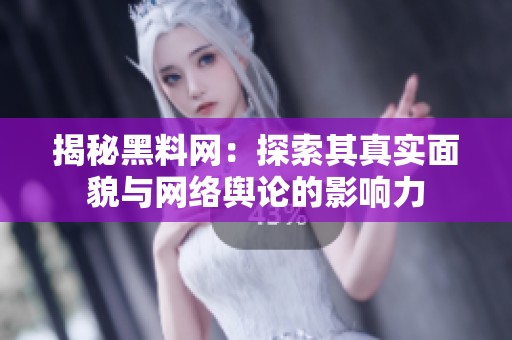 揭秘黑料网：探索其真实面貌与网络舆论的影响力