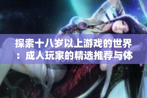 探索十八岁以上游戏的世界：成人玩家的精选推荐与体验分享