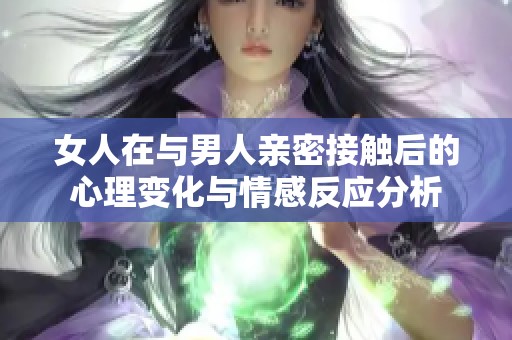 女人在与男人亲密接触后的心理变化与情感反应分析