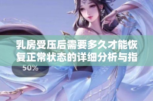 乳房受压后需要多久才能恢复正常状态的详细分析与指导