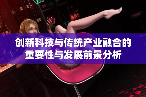 创新科技与传统产业融合的重要性与发展前景分析