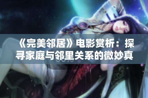 《完美邻居》电影赏析：探寻家庭与邻里关系的微妙真相