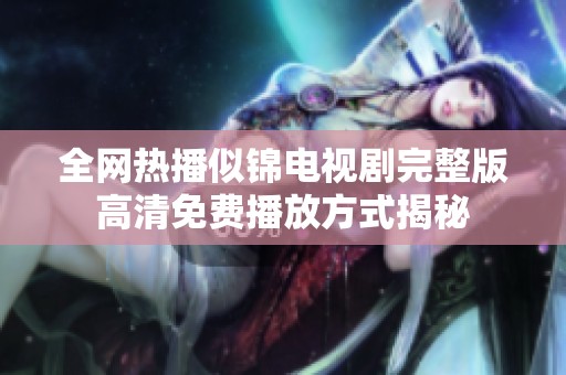全网热播似锦电视剧完整版高清免费播放方式揭秘