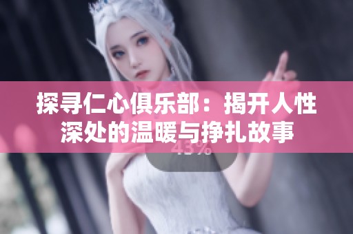 探寻仁心俱乐部：揭开人性深处的温暖与挣扎故事