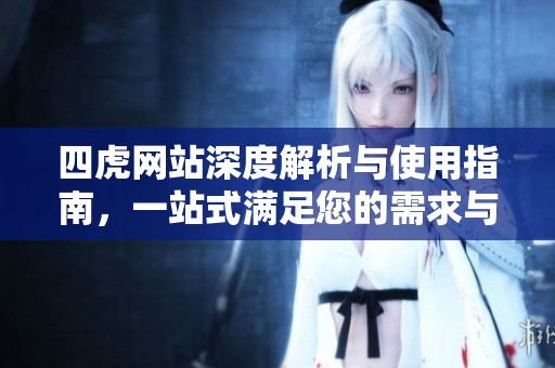 四虎网站深度解析与使用指南，一站式满足您的需求与体验