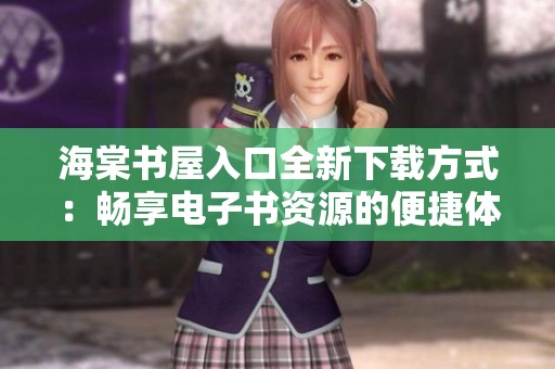 海棠书屋入口全新下载方式：畅享电子书资源的便捷体验