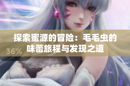 探索蜜源的冒险：毛毛虫的味蕾旅程与发现之道