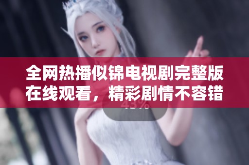 全网热播似锦电视剧完整版在线观看，精彩剧情不容错过！