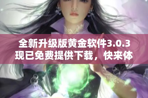全新升级版黄金软件3.0.3现已免费提供下载，快来体验吧！