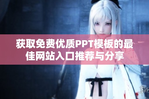 获取免费优质PPT模板的最佳网站入口推荐与分享