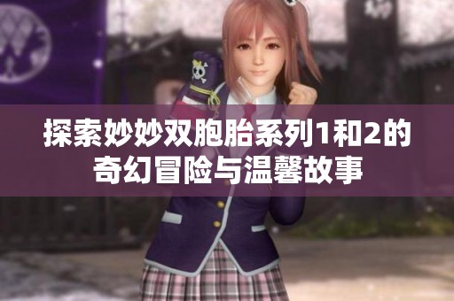 探索妙妙双胞胎系列1和2的奇幻冒险与温馨故事