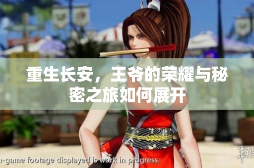 重生长安，王爷的荣耀与秘密之旅如何展开