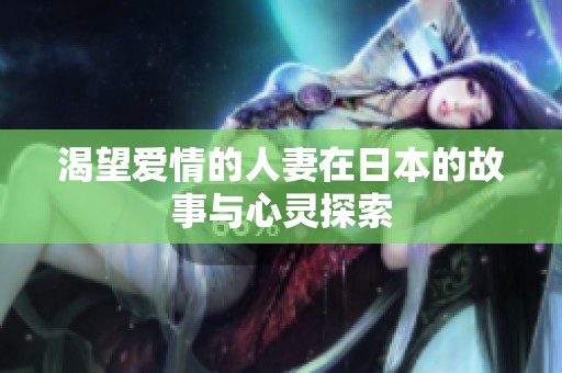 渴望爱情的人妻在日本的故事与心灵探索