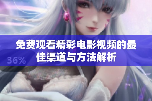 免费观看精彩电影视频的最佳渠道与方法解析
