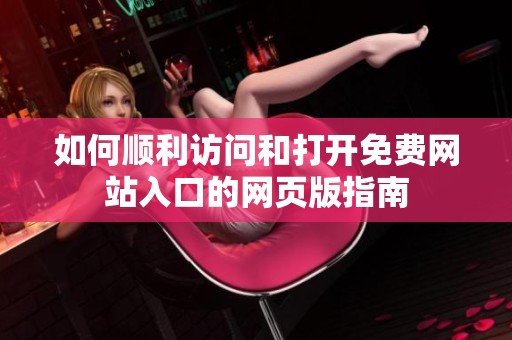 如何顺利访问和打开免费网站入口的网页版指南