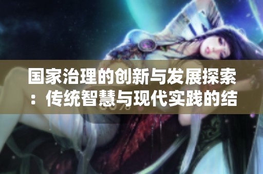 国家治理的创新与发展探索：传统智慧与现代实践的结合