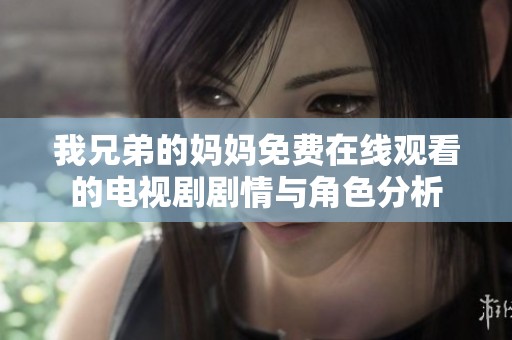 我兄弟的妈妈免费在线观看的电视剧剧情与角色分析