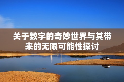 关于数字的奇妙世界与其带来的无限可能性探讨