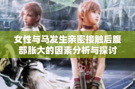 女性与马发生亲密接触后腹部胀大的因素分析与探讨