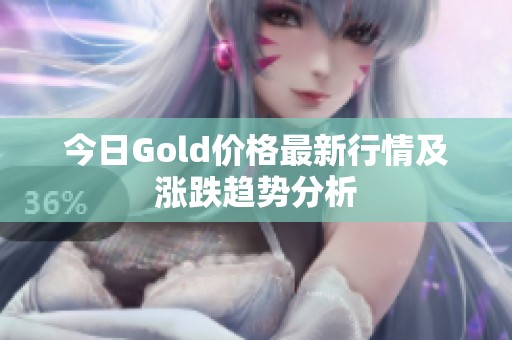 今日Gold价格最新行情及涨跌趋势分析