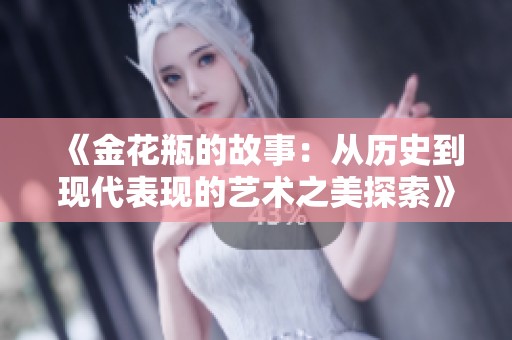 《金花瓶的故事：从历史到现代表现的艺术之美探索》