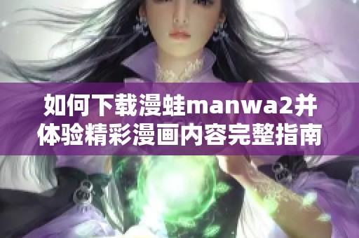如何下载漫蛙manwa2并体验精彩漫画内容完整指南