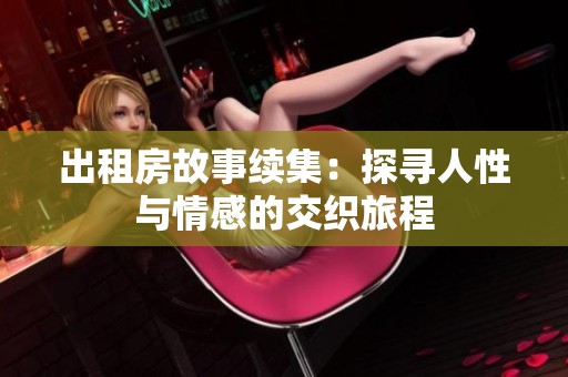 出租房故事续集：探寻人性与情感的交织旅程