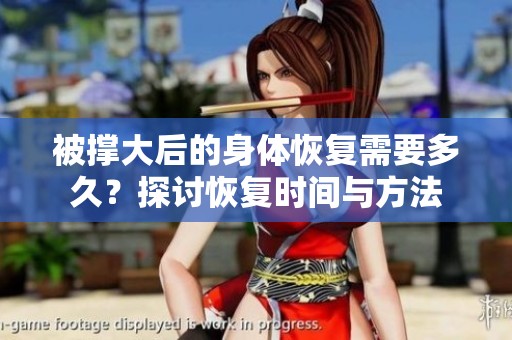 被撑大后的身体恢复需要多久？探讨恢复时间与方法