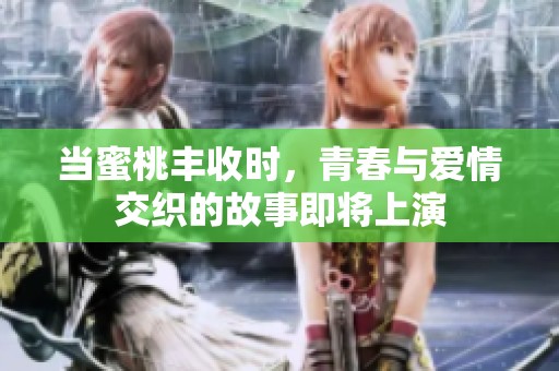 当蜜桃丰收时，青春与爱情交织的故事即将上演