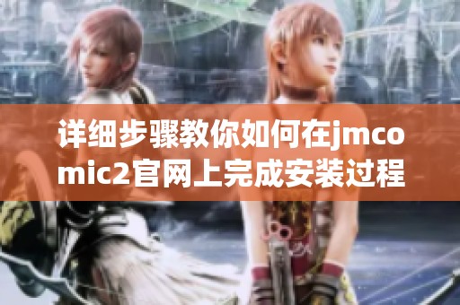 详细步骤教你如何在jmcomic2官网上完成安装过程