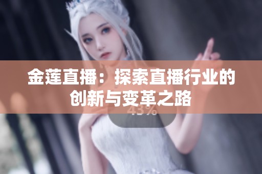金莲直播：探索直播行业的创新与变革之路