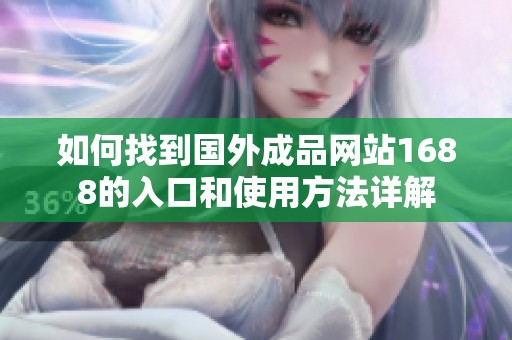 如何找到国外成品网站1688的入口和使用方法详解