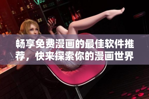 畅享免费漫画的最佳软件推荐，快来探索你的漫画世界吧！