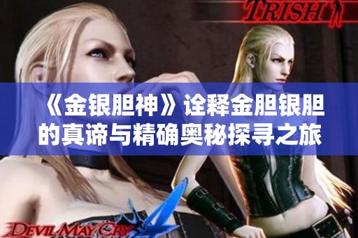 《金银胆神》诠释金胆银胆的真谛与精确奥秘探寻之旅