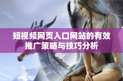 短视频网页入口网站的有效推广策略与技巧分析